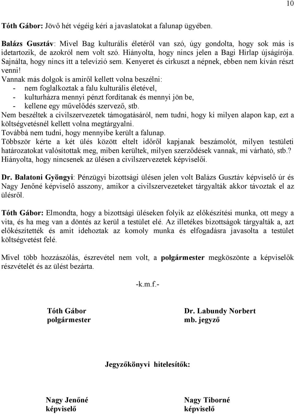 Vannak más dolgok is amiről kellett volna beszélni: - nem foglalkoztak a falu kulturális életével, - kulturházra mennyi pénzt fordítanak és mennyi jön be, - kellene egy művelődés szervező, stb.