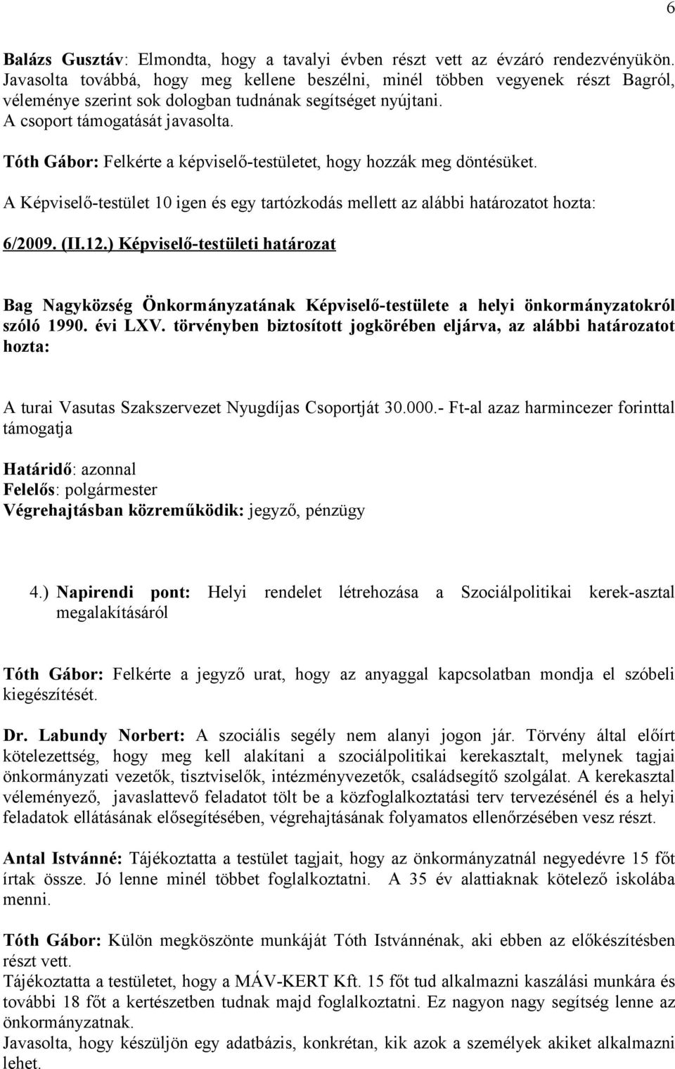 Tóth Gábor: Felkérte a képviselő-testületet, hogy hozzák meg döntésüket. A Képviselő-testület 10 igen és egy tartózkodás mellett az alábbi határozatot hozta: 6/2009. (II.12.