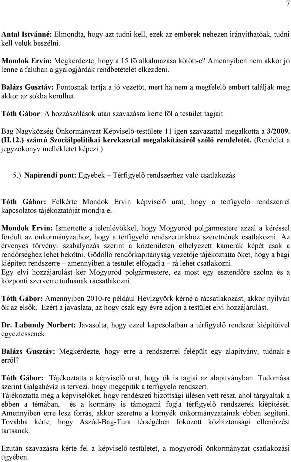 Tóth Gábor: A hozzászólások után szavazásra kérte föl a testület tagjait. Bag Nagyközség Önkormányzat Képviselő-testülete 11 igen szavazattal megalkotta a 3/2009. (II.12.