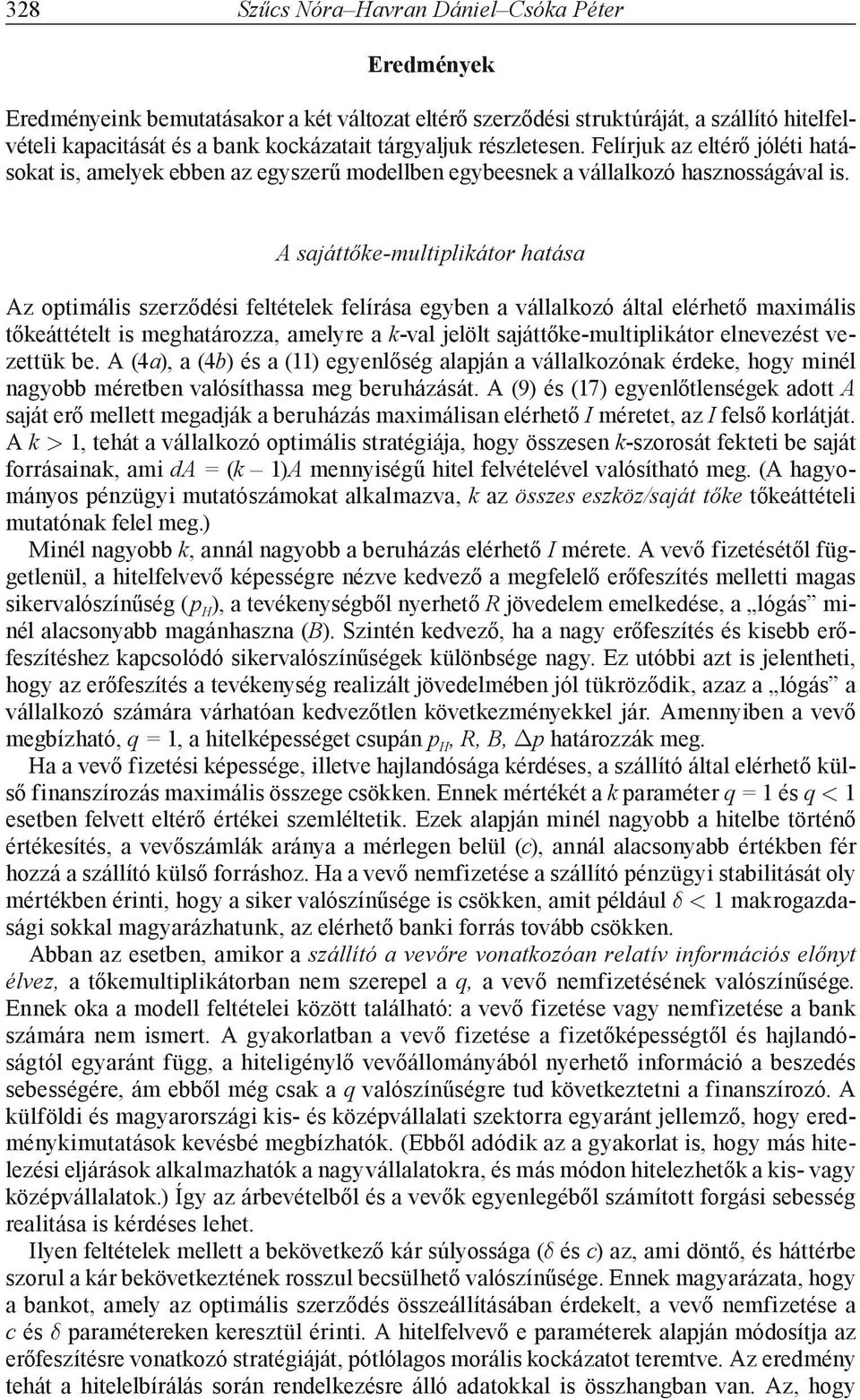 A sajáttőe-multipliátor hatása Az optimális szerződési feltétele felírása egyben a vállalozó által elérhető maximális tőeáttételt is meghatározza, amelyre a -val jelölt sajáttőe-multipliátor