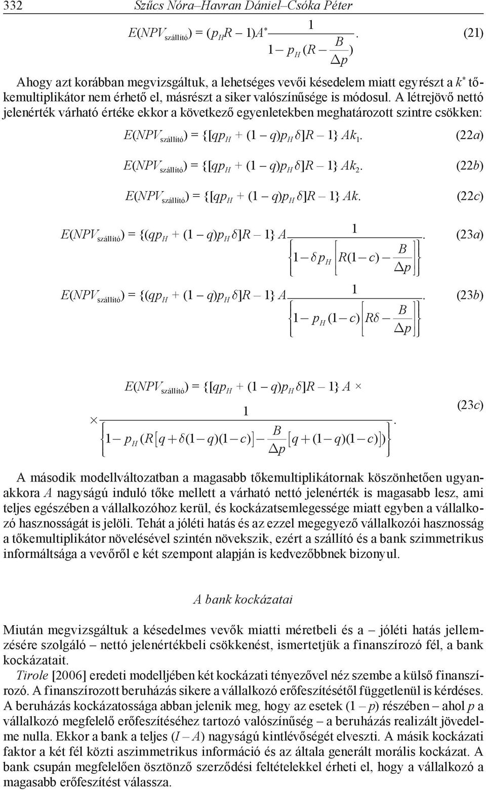 A létrejövő nettó jelenérté várható értée eor a övetező egyenleteben meghatározott szintre csöen: E(NPV szállító ) = {[qp + ( q)p δ]r } A. (22a) (2) E(NPV szállító ) = {[qp + ( q)p δ]r } A 2.