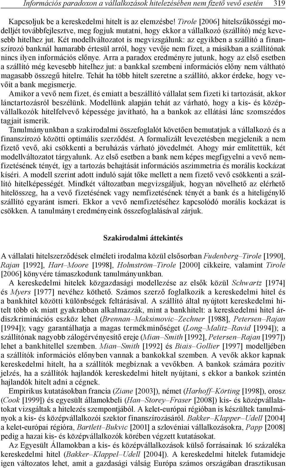 Két modellváltozatot is megvizsgálun: az egyiben a szállító a finanszírozó bannál hamarabb értesül arról, hogy vevője nem fizet, a másiban a szállítóna nincs ilyen információs előnye.