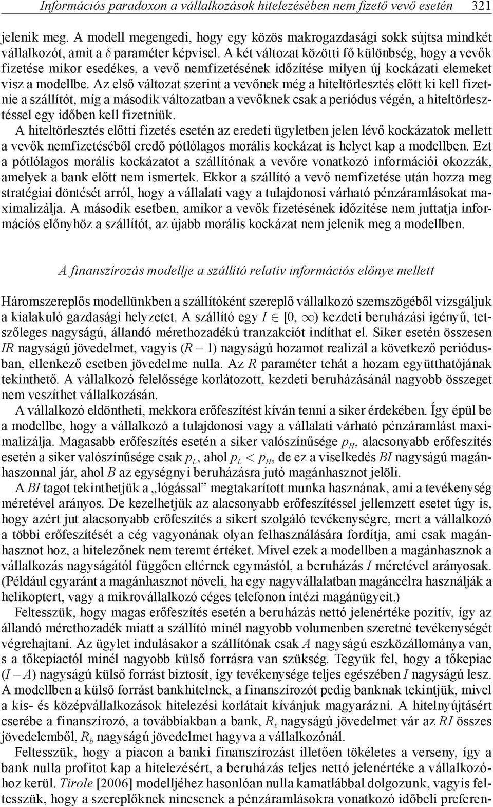 Az első változat szerint a vevőne még a hiteltörlesztés előtt i ell fizetnie a szállítót, míg a másodi változatban a vevőne csa a periódus végén, a hiteltörlesztéssel egy időben ell fizetniü.