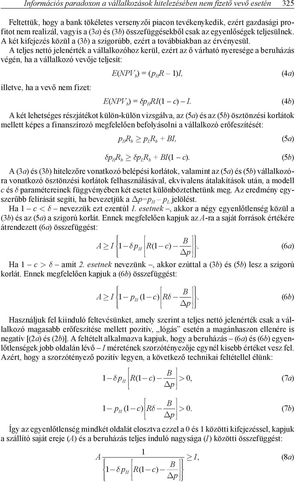 A teljes nettó jelenérté a vállalozóhoz erül, ezért az ő várható nyeresége a beruházás végén, ha a vállalozó vevője teljesít: E(NPV b ) = (p R )I, (4a) illetve, ha a vevő nem fizet: E(NPV b ) = δp