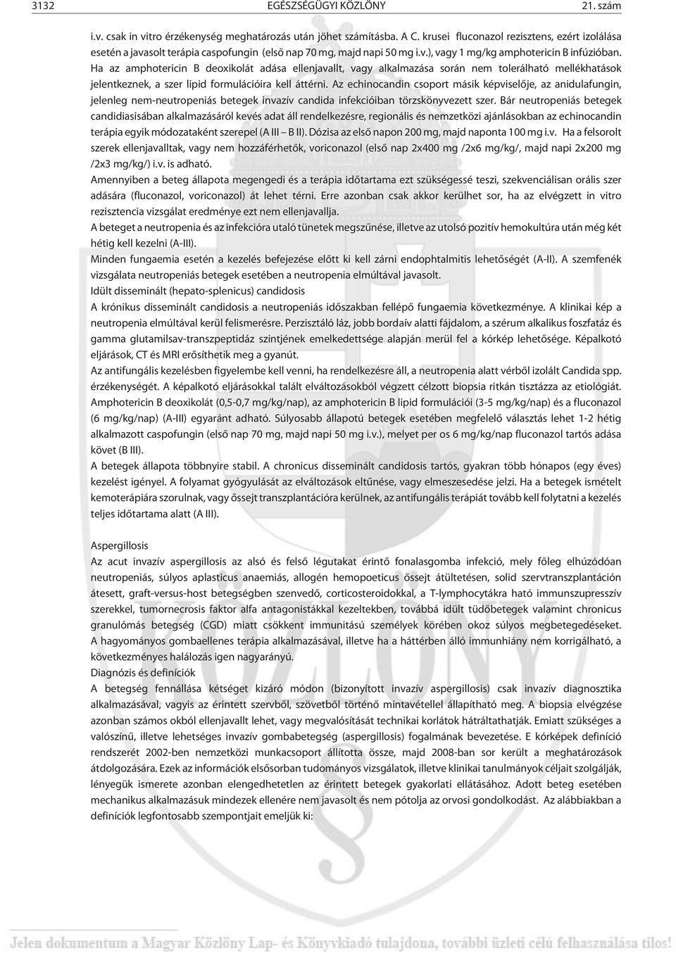 Ha az amphotericin B deoxikolát adása ellenjavallt, vagy alkalmazása során nem tolerálható mellékhatások jelentkeznek, a szer lipid formulációira kell áttérni.