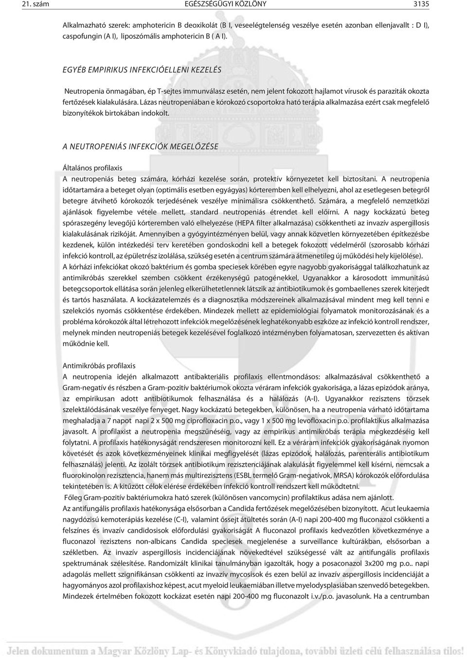 Lázas neutropeniában e kórokozó csoportokra ható terápia alkalmazása ezért csak megfelelõ bizonyítékok birtokában indokolt.