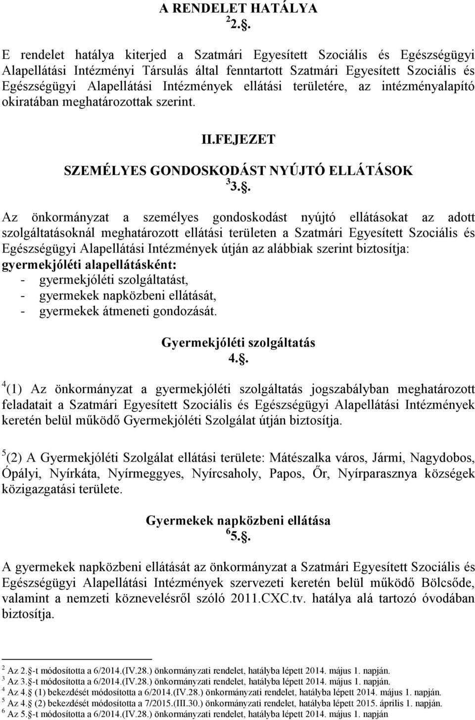 ellátási területére, az intézményalapító okiratában meghatározottak szerint. II.FEJEZET SZEMÉLYES GONDOSKODÁST NYÚJTÓ ELLÁTÁSOK 3 3.