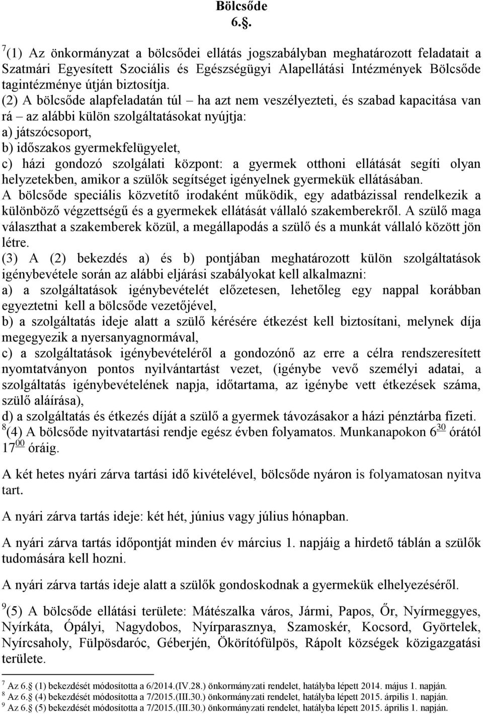 (2) A bölcsőde alapfeladatán túl ha azt nem veszélyezteti, és szabad kapacitása van rá az alábbi külön szolgáltatásokat nyújtja: a) játszócsoport, b) időszakos gyermekfelügyelet, c) házi gondozó