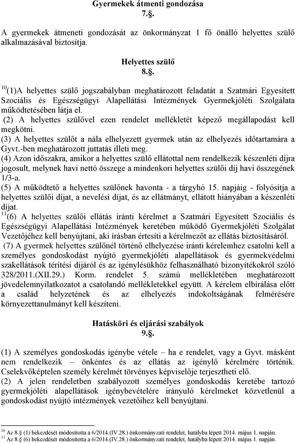 (2) A helyettes szülővel ezen rendelet mellékletét képező megállapodást kell megkötni. (3) A helyettes szülőt a nála elhelyezett gyermek után az elhelyezés időtartamára a Gyvt.