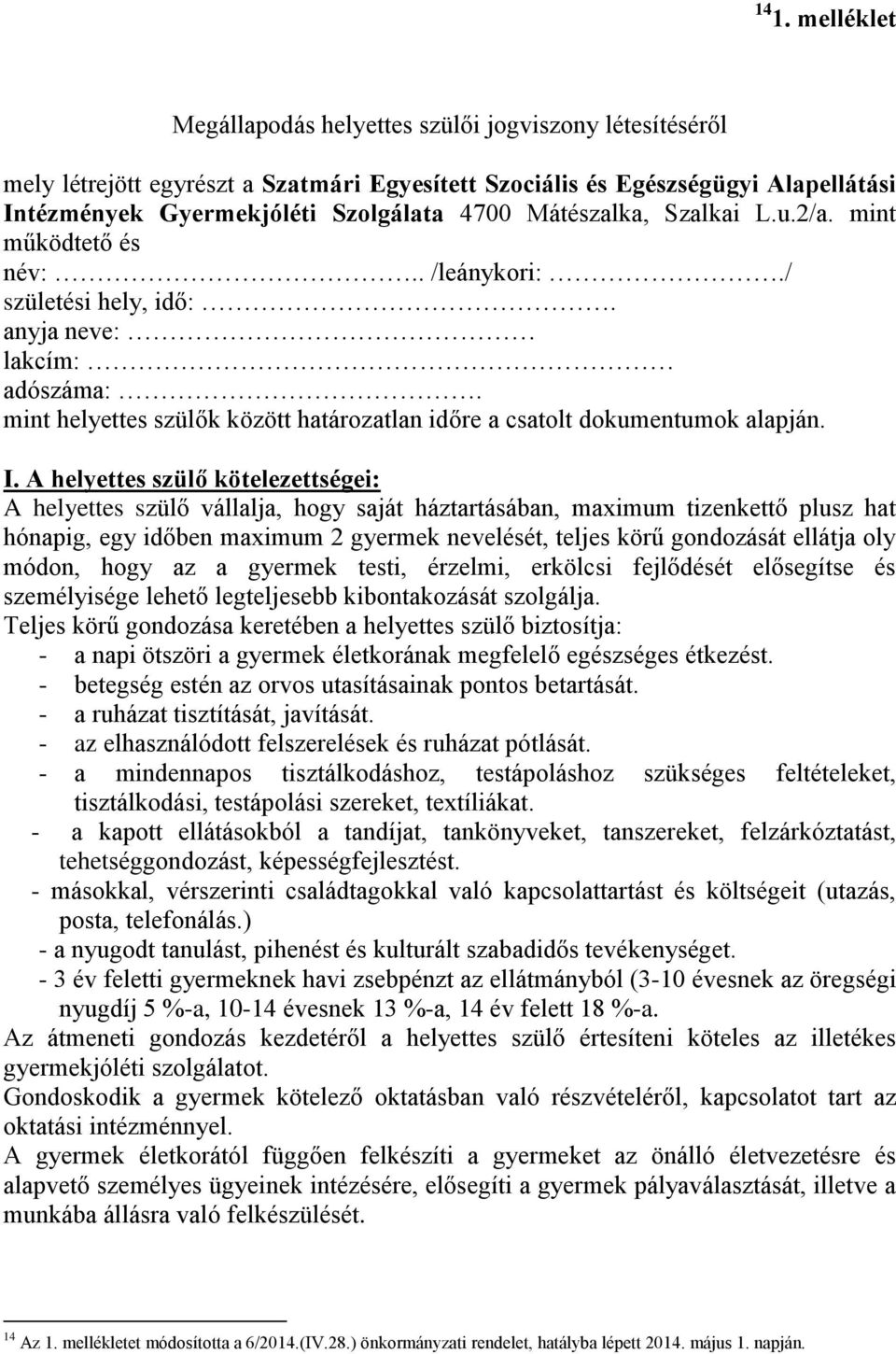 I. A helyettes szülő kötelezettségei: A helyettes szülő vállalja, hogy saját háztartásában, maximum tizenkettő plusz hat hónapig, egy időben maximum 2 gyermek nevelését, teljes körű gondozását