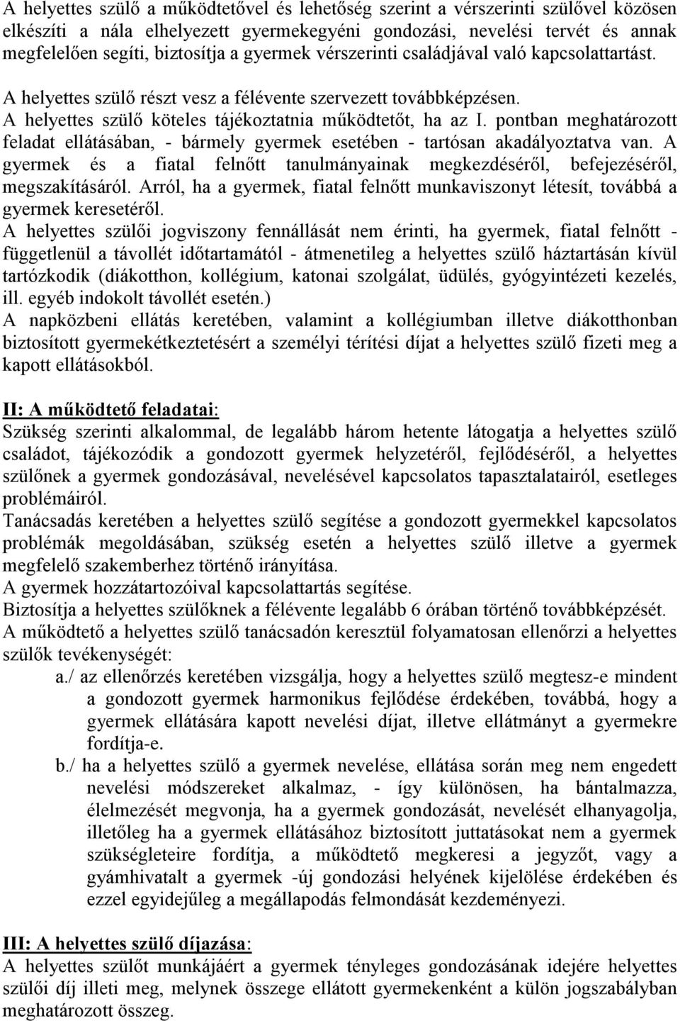 pontban meghatározott feladat ellátásában, - bármely gyermek esetében - tartósan akadályoztatva van. A gyermek és a fiatal felnőtt tanulmányainak megkezdéséről, befejezéséről, megszakításáról.