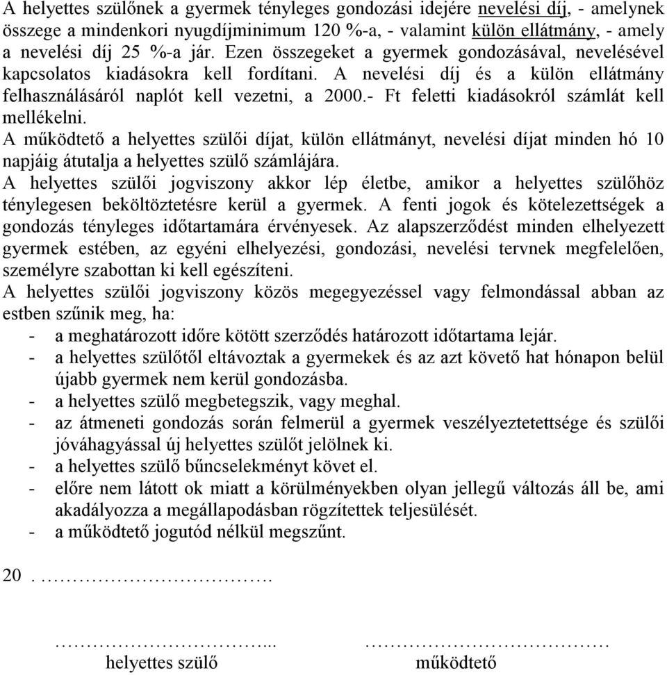 - Ft feletti kiadásokról számlát kell mellékelni. A működtető a helyettes szülői díjat, külön ellátmányt, nevelési díjat minden hó 10 napjáig átutalja a helyettes szülő számlájára.