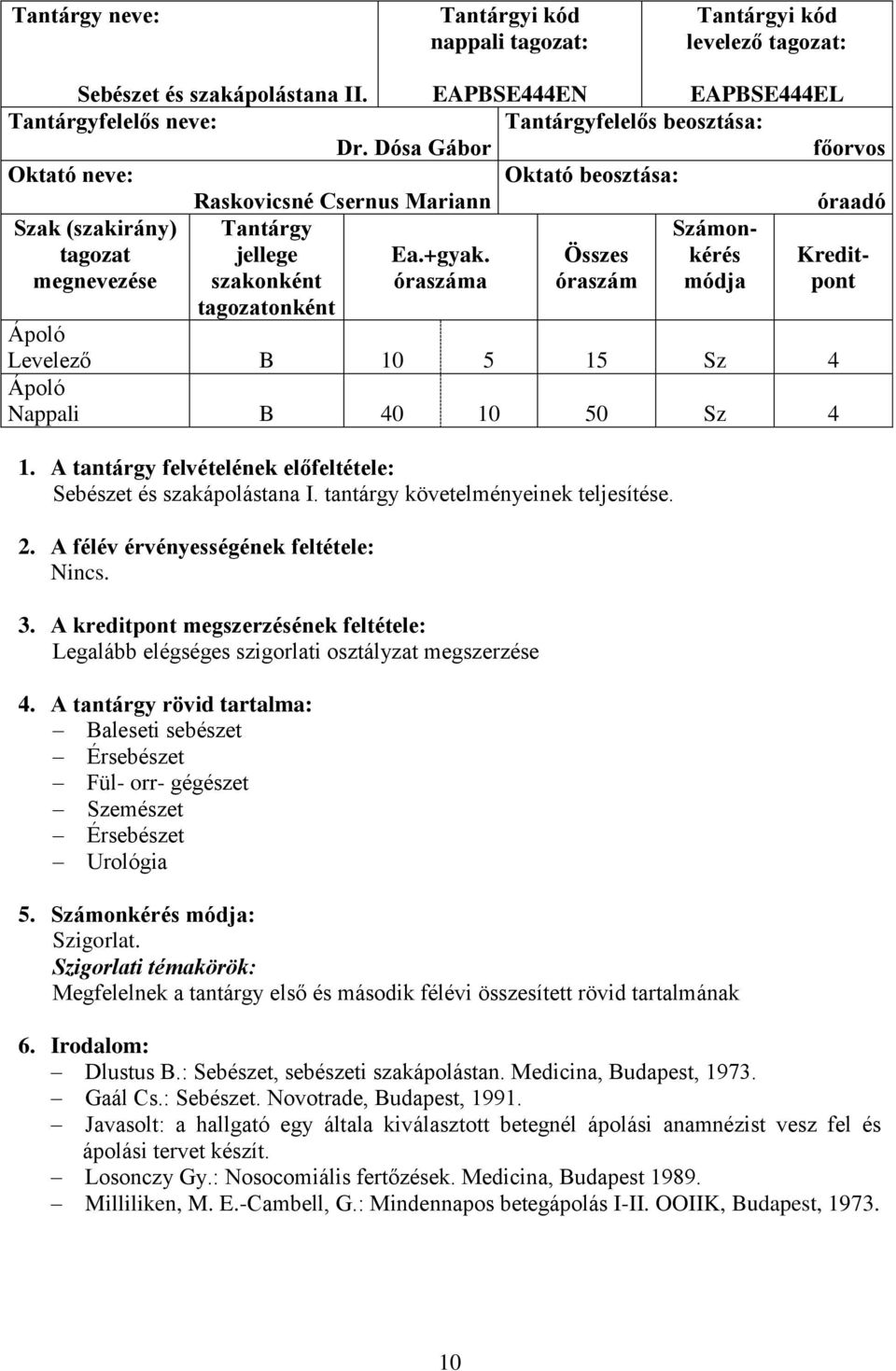 tantárgy követelményeinek teljesítése. Nincs. Legalább elégséges szigorlati osztályzat megszerzése Baleseti sebészet Érsebészet Fül- orr- gégészet Szemészet Érsebészet Urológia Szigorlat.