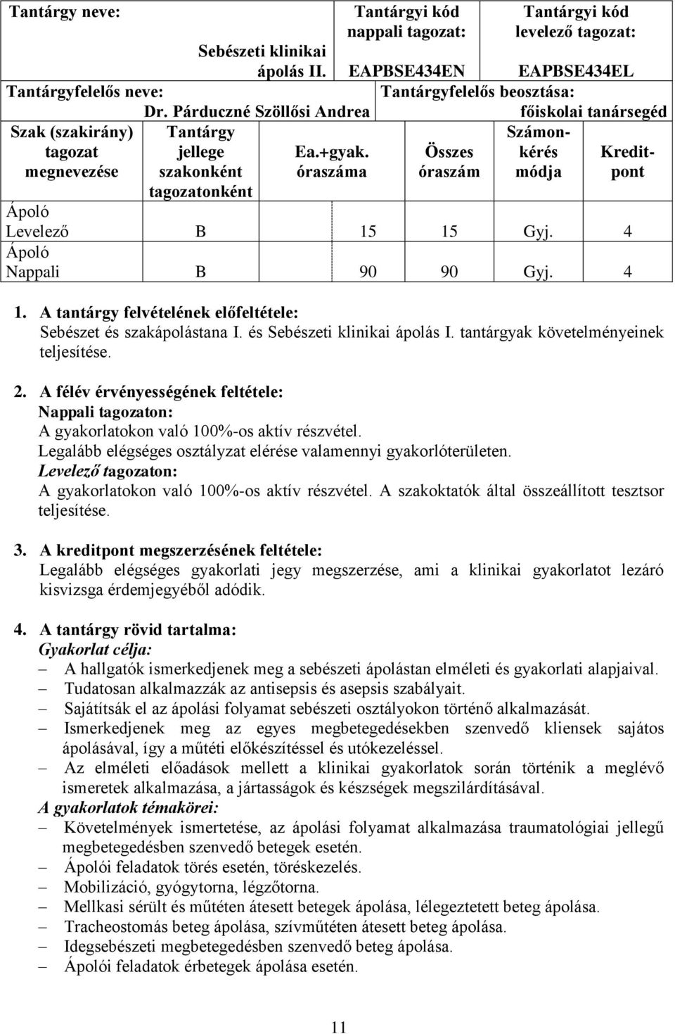 tantárgyak követelményeinek teljesítése. Nappali tagozaton: A gyakorlatokon való 100%-os aktív részvétel. Legalább elégséges osztályzat elérése valamennyi gyakorlóterületen.