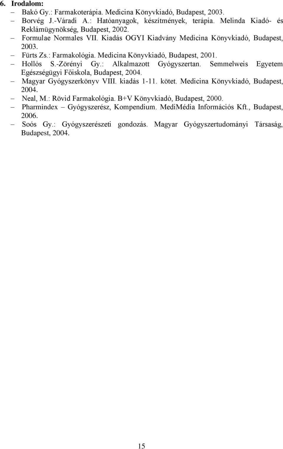 : Alkalmazott Gyógyszertan. Semmelweis Egyetem Egészségügyi Főiskola, Budapest, 2004. Magyar Gyógyszerkönyv VIII. kiadás 1-11. kötet. Medicina Könyvkiadó, Budapest, 2004. Neal, M.