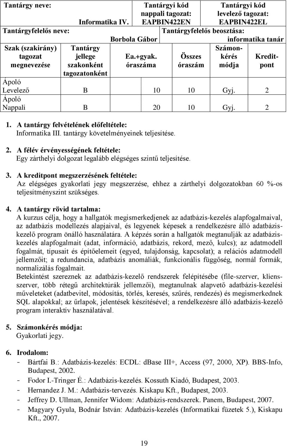 tantárgy követelményeinek teljesítése. Egy zárthelyi dolgozat legalább elégséges szintű teljesítése.