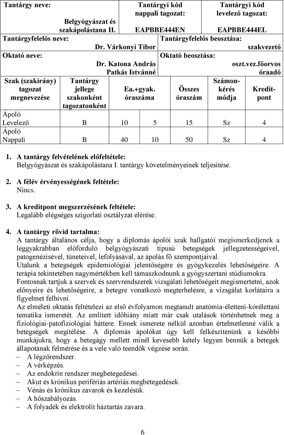 óraszáma Összes óraszám Számonkérés módja Kreditpont jellege szakonként Levelező B 10 5 15 Sz 4 Nappali B 40 10 50 Sz 4 Belgyógyászat és szakápolástana I. tantárgy követelményeinek teljesítése. Nincs.