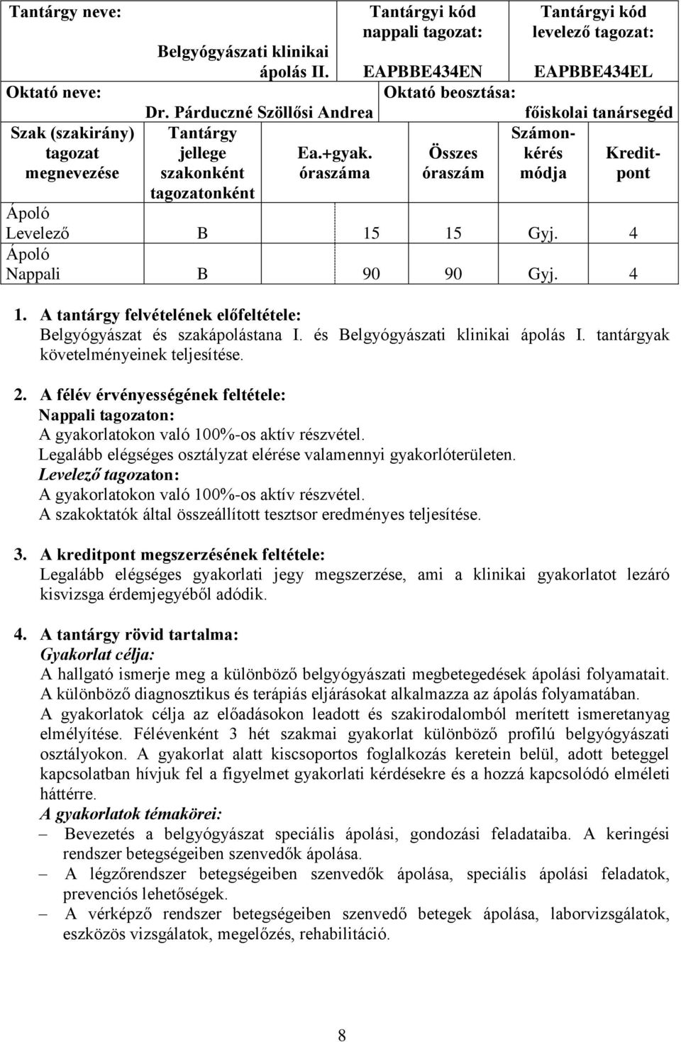 tantárgyak követelményeinek teljesítése. Nappali tagozaton: A gyakorlatokon való 100%-os aktív részvétel. Legalább elégséges osztályzat elérése valamennyi gyakorlóterületen.