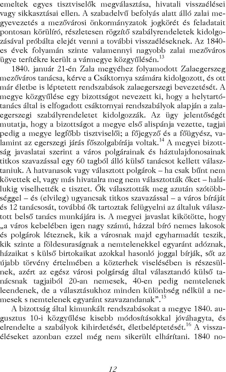 további visszaéléseknek. Az 1840- es évek folyamán szinte valamennyi nagyobb zalai mezőváros ügye terítékre került a vármegye közgyűlésén. 13 1840.