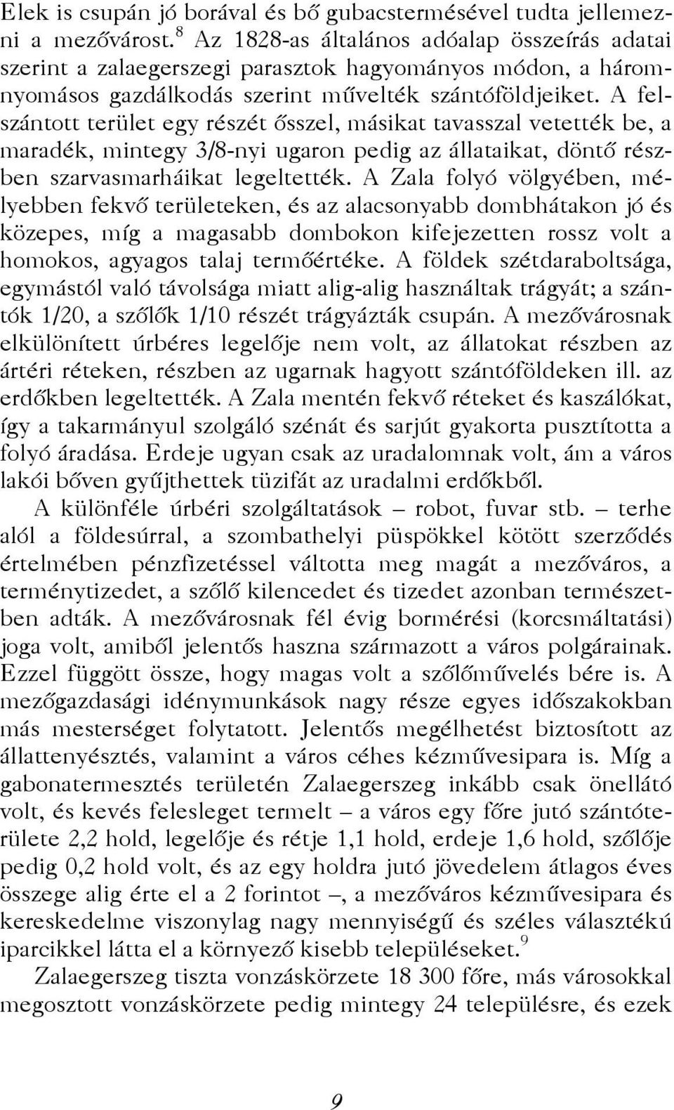 A felszántott terület egy részét ősszel, másikat tavasszal vetették be, a maradék, mintegy 3/8-nyi ugaron pedig az állataikat, döntő részben szarvasmarháikat legeltették.