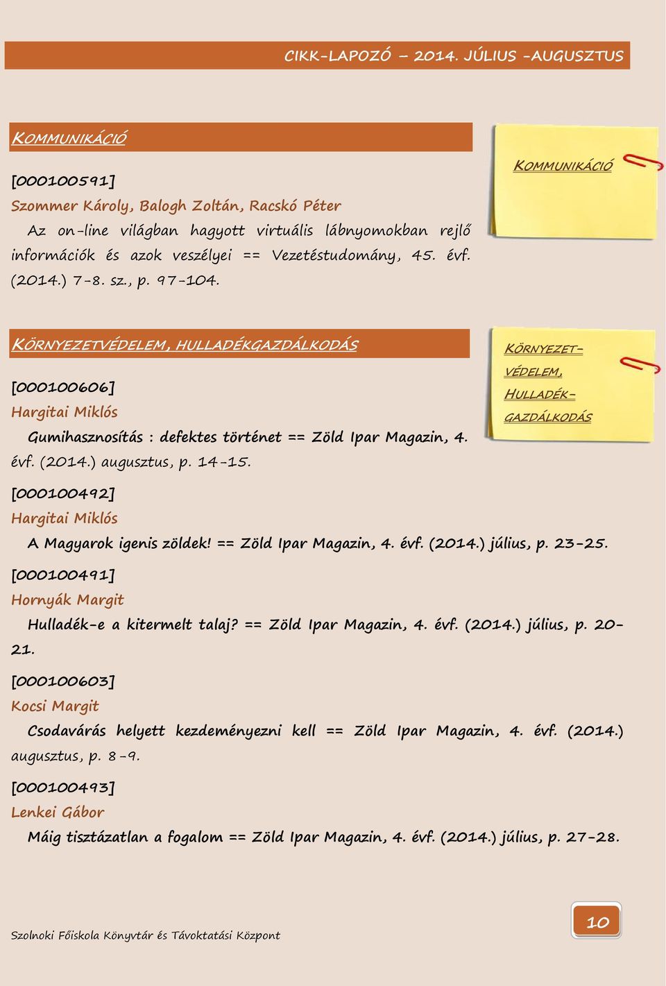 [000100492] Hargitai Miklós A Magyarok igenis zöldek! == Zöld Ipar Magazin, 4. évf. (2014.) július, p. 23-25. [000100491] Hornyák Margit Hulladék-e a kitermelt talaj? == Zöld Ipar Magazin, 4. évf. (2014.) július, p. 20-21.