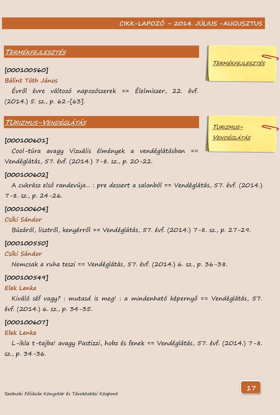 TURIZMUS- VENDÉGLÁTÁS [000100602] A cukrász első randevúja... : pre dessert a salonból == Vendéglátás, 57. évf. (2014.) 7-8. sz., p. 24-26.