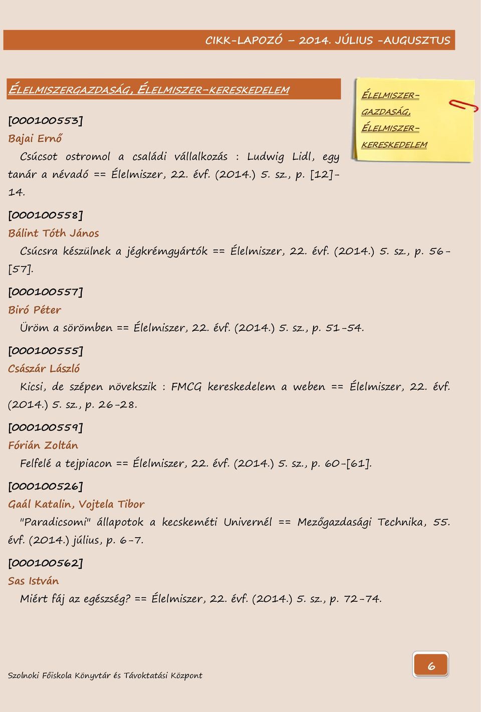 [000100555] Császár László Kicsi, de szépen növekszik : FMCG kereskedelem a weben == Élelmiszer, 22. évf. (2014.) 5. sz., p. 26-28. [000100559] Fórián Zoltán Felfelé a tejpiacon == Élelmiszer, 22.