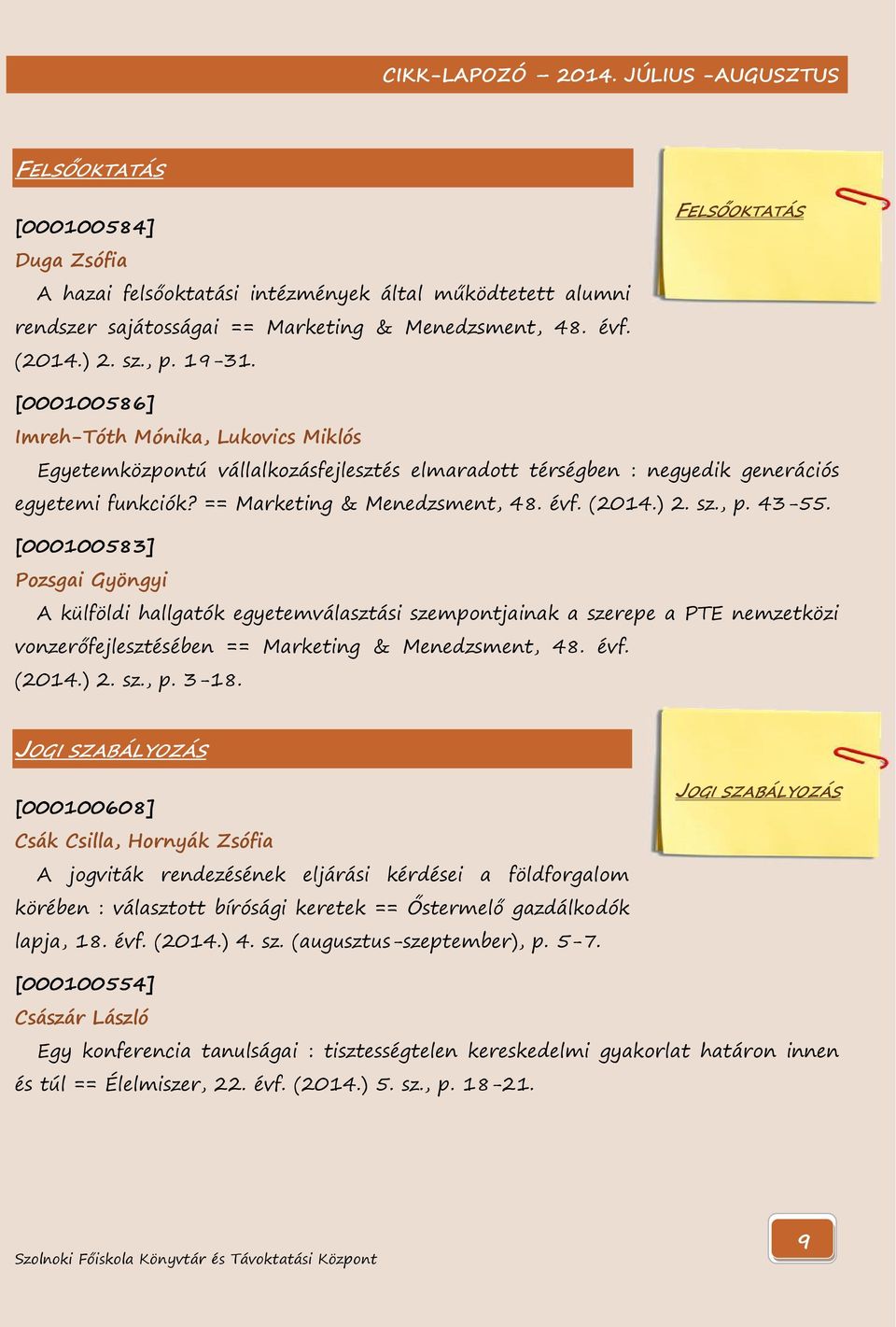 (2014.) 2. sz., p. 43-55. [000100583] Pozsgai Gyöngyi A külföldi hallgatók egyetemválasztási szempontjainak a szerepe a PTE nemzetközi vonzerőfejlesztésében == Marketing & Menedzsment, 48. évf. (2014.