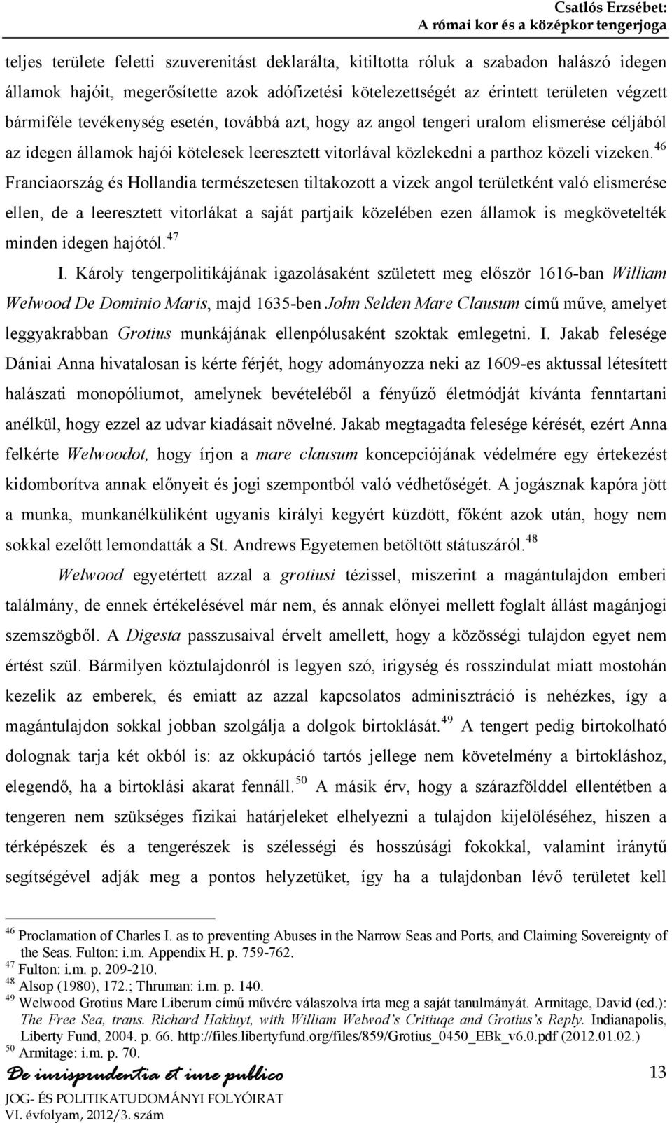 46 Franciaország és Hollandia természetesen tiltakozott a vizek angol területként való elismerése ellen, de a leeresztett vitorlákat a saját partjaik közelében ezen államok is megkövetelték minden