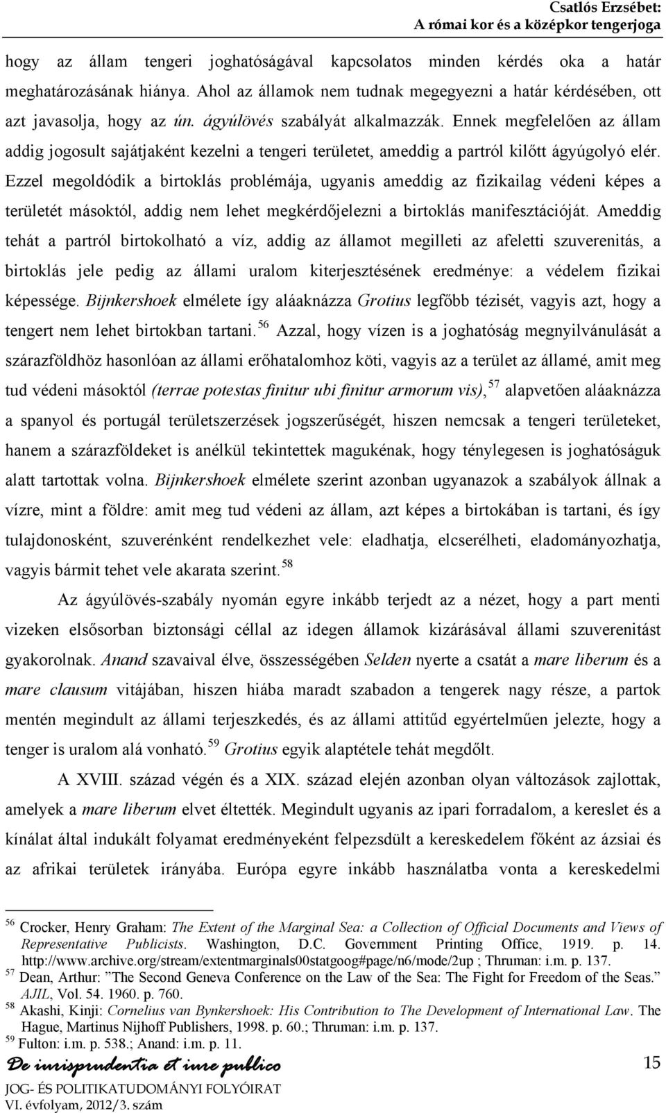 Ezzel megoldódik a birtoklás problémája, ugyanis ameddig az fizikailag védeni képes a területét másoktól, addig nem lehet megkérdőjelezni a birtoklás manifesztációját.