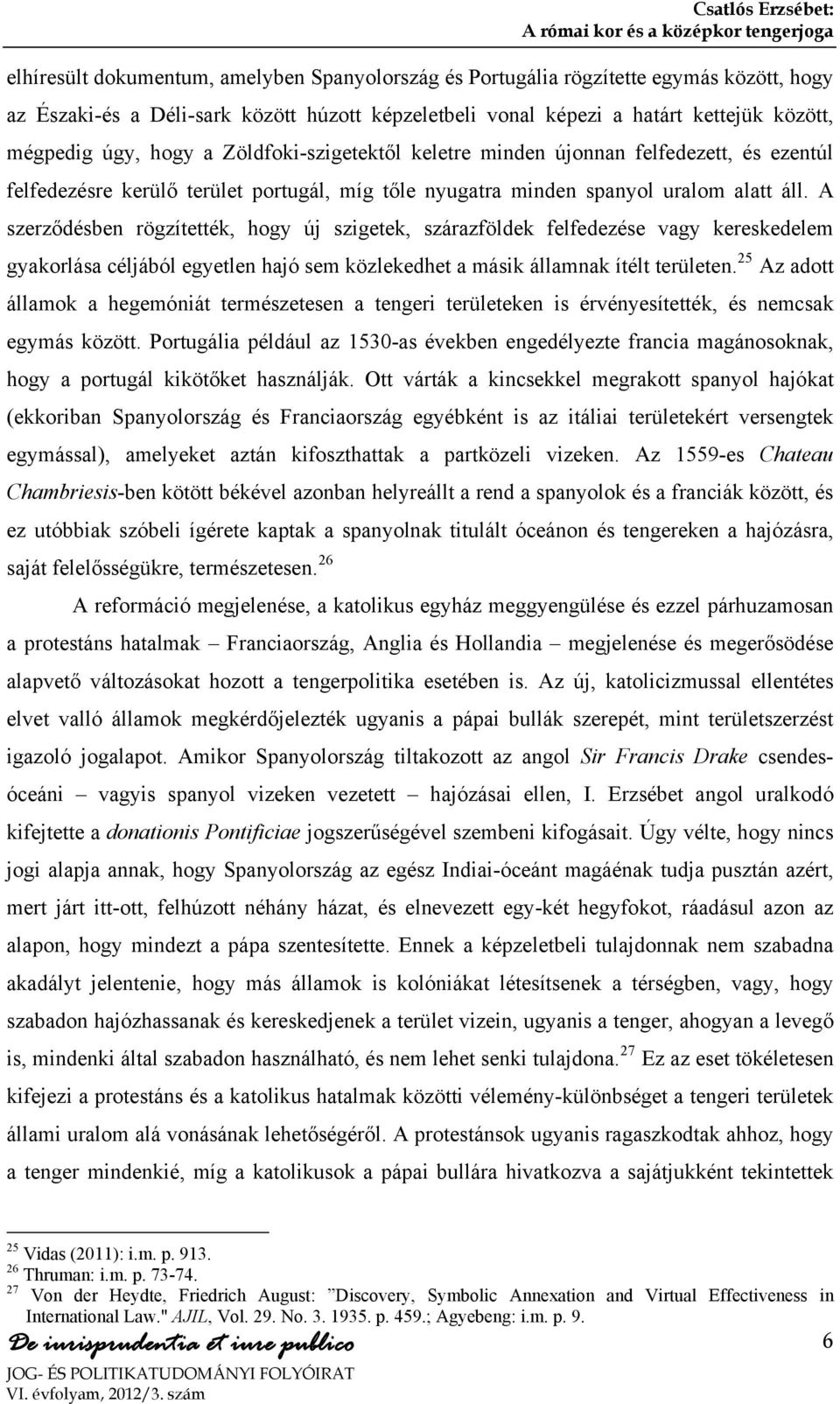 A szerződésben rögzítették, hogy új szigetek, szárazföldek felfedezése vagy kereskedelem gyakorlása céljából egyetlen hajó sem közlekedhet a másik államnak ítélt területen.