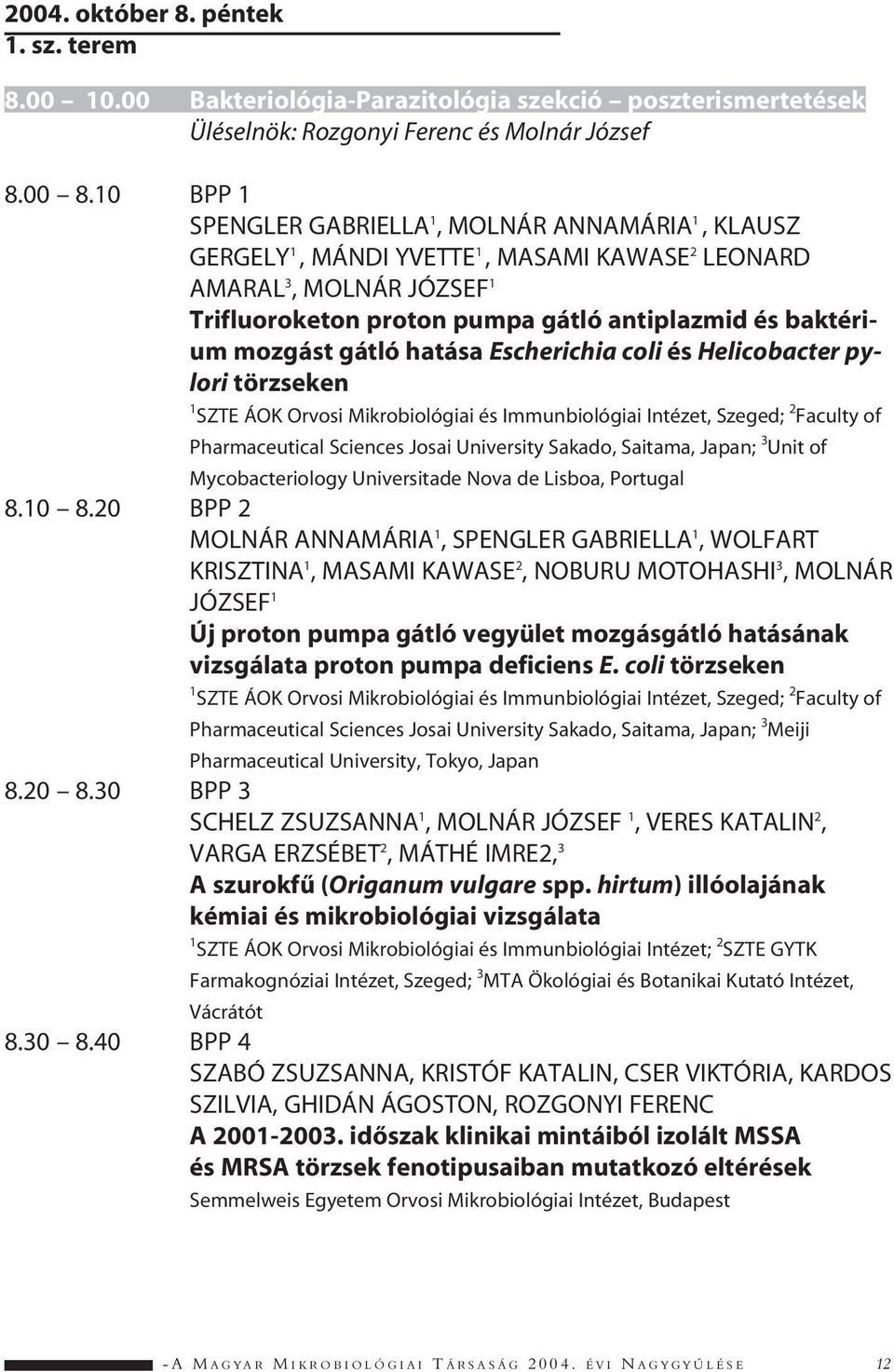 mozgást gátló hatása Escherichia coli és Helicobacter pylori törzseken 1 SZTE ÁOK Orvosi Mikrobiológiai és Immunbiológiai Intézet, Szeged; 2 Faculty of Pharmaceutical Sciences Josai University