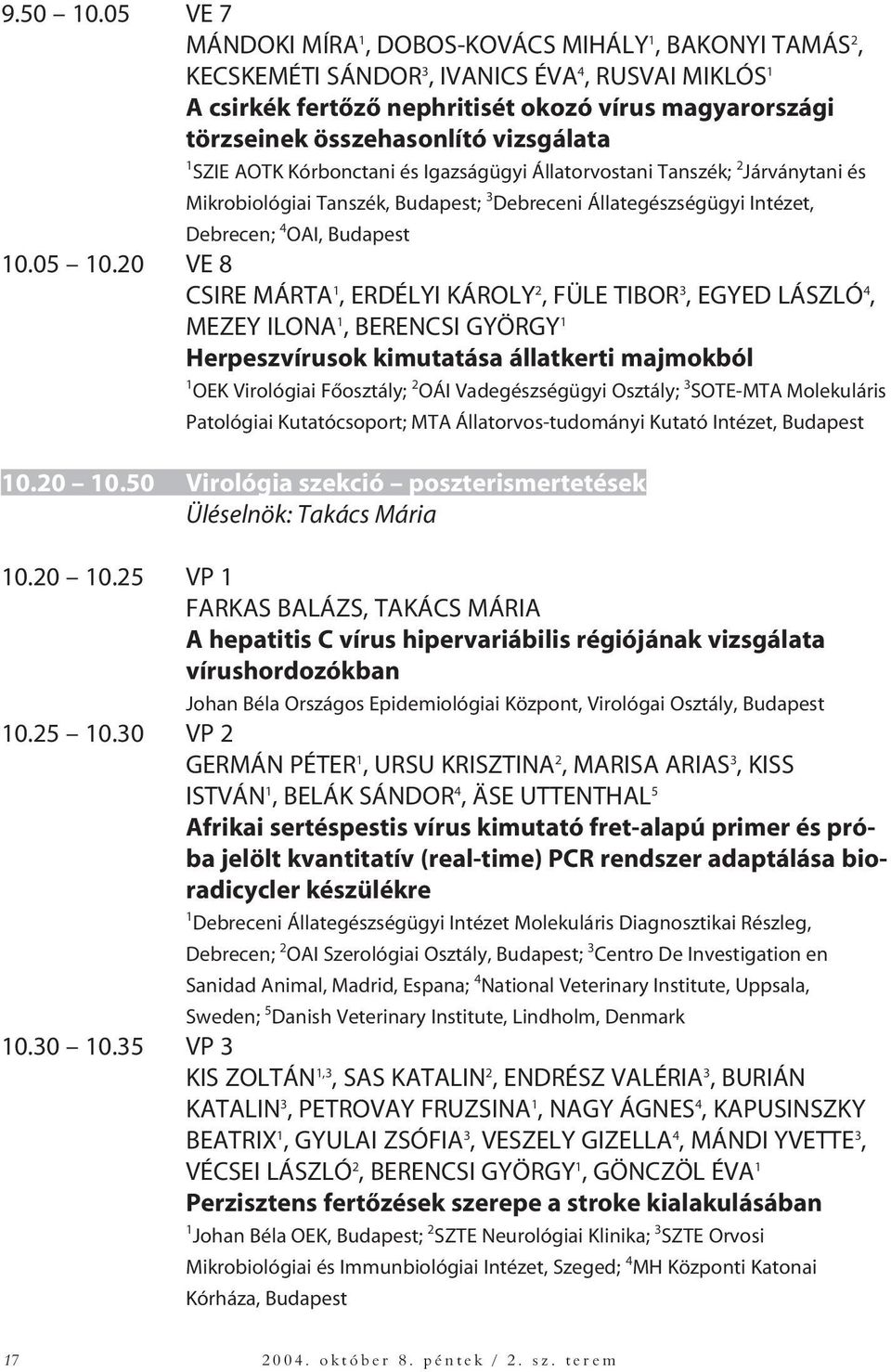 vizsgálata 1 SZIE AOTK Kórbonctani és Igazságügyi Állatorvostani Tanszék; 2 Járványtani és Mikrobiológiai Tanszék, Budapest; 3 Debreceni Állategészségügyi Intézet, Debrecen; 4 OAI, Budapest 10.05 10.