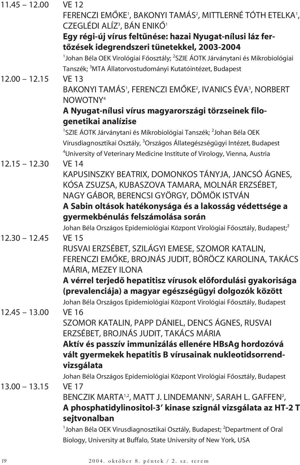 Johan Béla OEK Virológiai Fôosztály; 2 SZIE ÁOTK Járványtani és Mikrobiológiai Tanszék; 3 MTA Állatorvostudományi Kutatóintézet, Budapest 12.00 12.