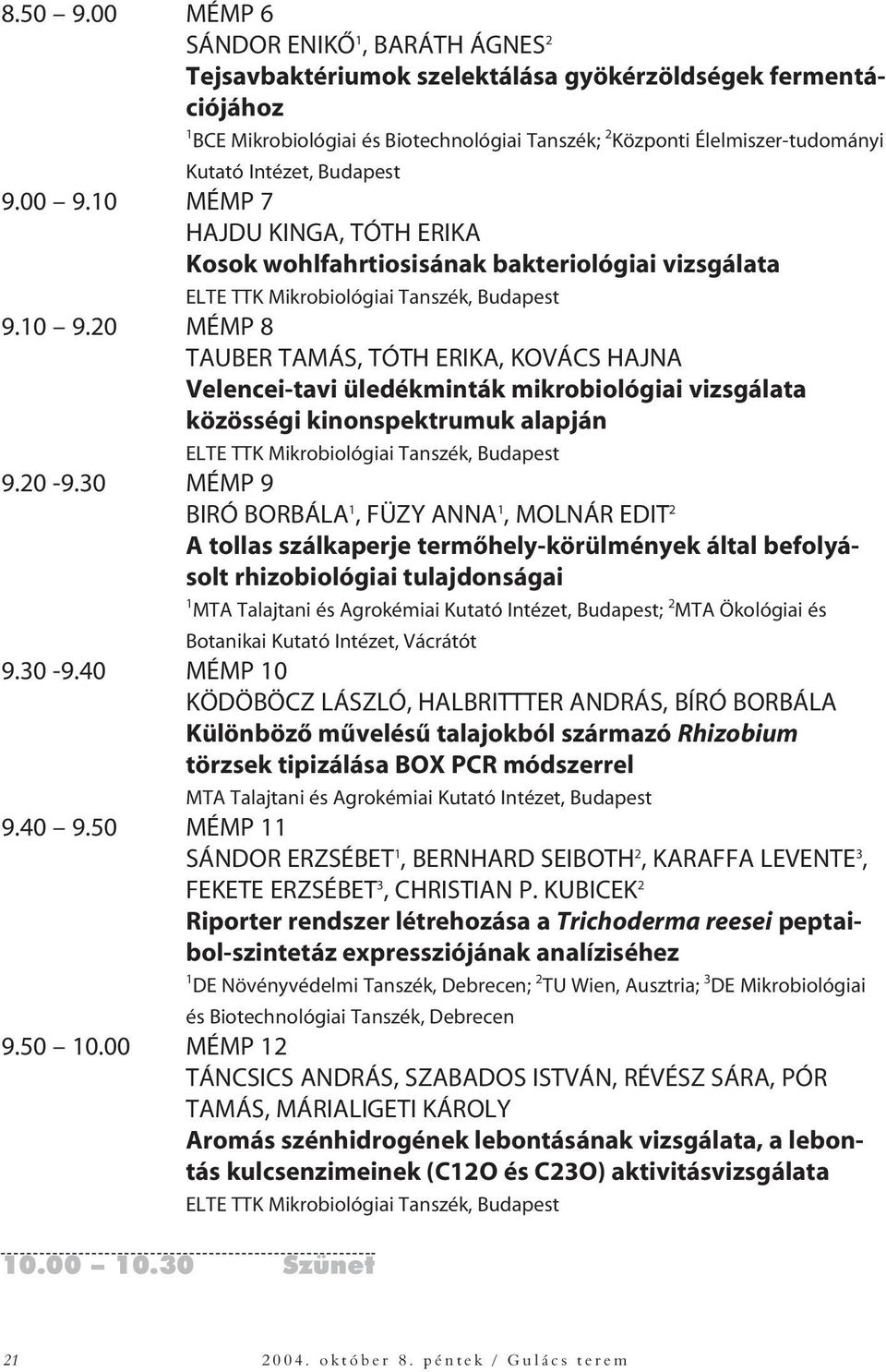 Intézet, Budapest 9.00 9.10 MÉMP 7 HAJDU KINGA, TÓTH ERIKA Kosok wohlfahrtiosisának bakteriológiai vizsgálata ELTE TTK Mikrobiológiai Tanszék, Budapest 9.10 9.