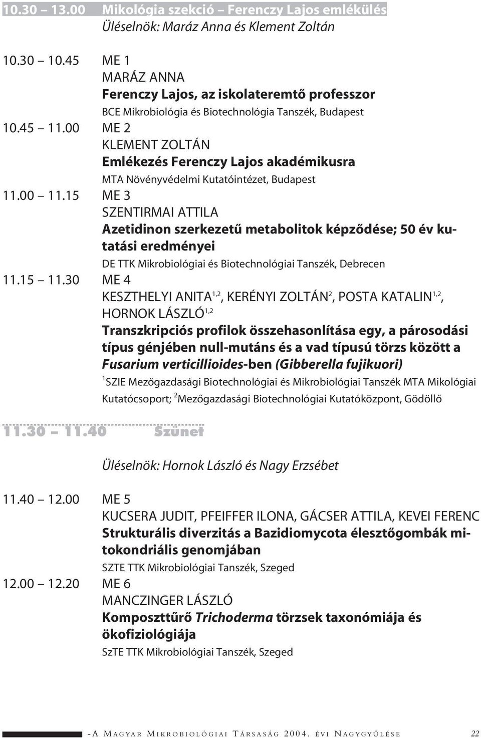 00 ME 2 KLEMENT ZOLTÁN Emlékezés Ferenczy Lajos akadémikusra MTA Növényvédelmi Kutatóintézet, Budapest 11.00 11.