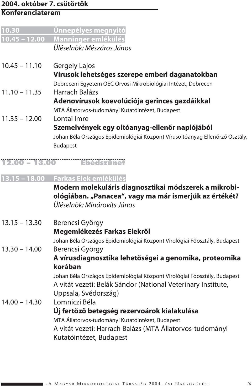 35 Harrach Balázs Adenovírusok koevolúciója gerinces gazdáikkal MTA Állatorvos-tudományi Kutatóintézet, Budapest 11.35 12.