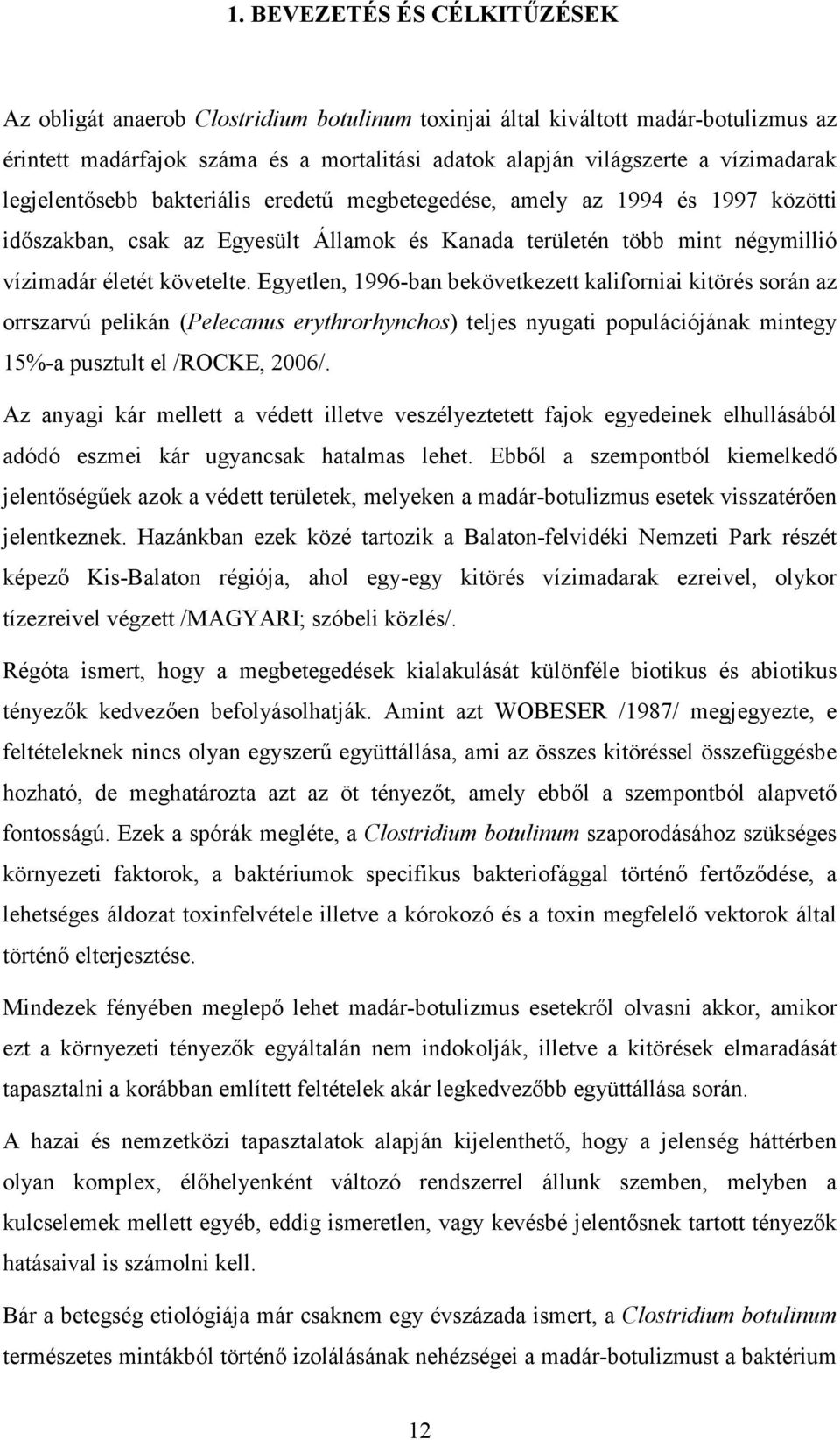 Egyetlen, 1996-ban bekövetkezett kaliforniai kitörés során az orrszarvú pelikán (Pelecanus erythrorhynchos) teljes nyugati populációjának mintegy 15%-a pusztult el /ROCKE, 2006/.