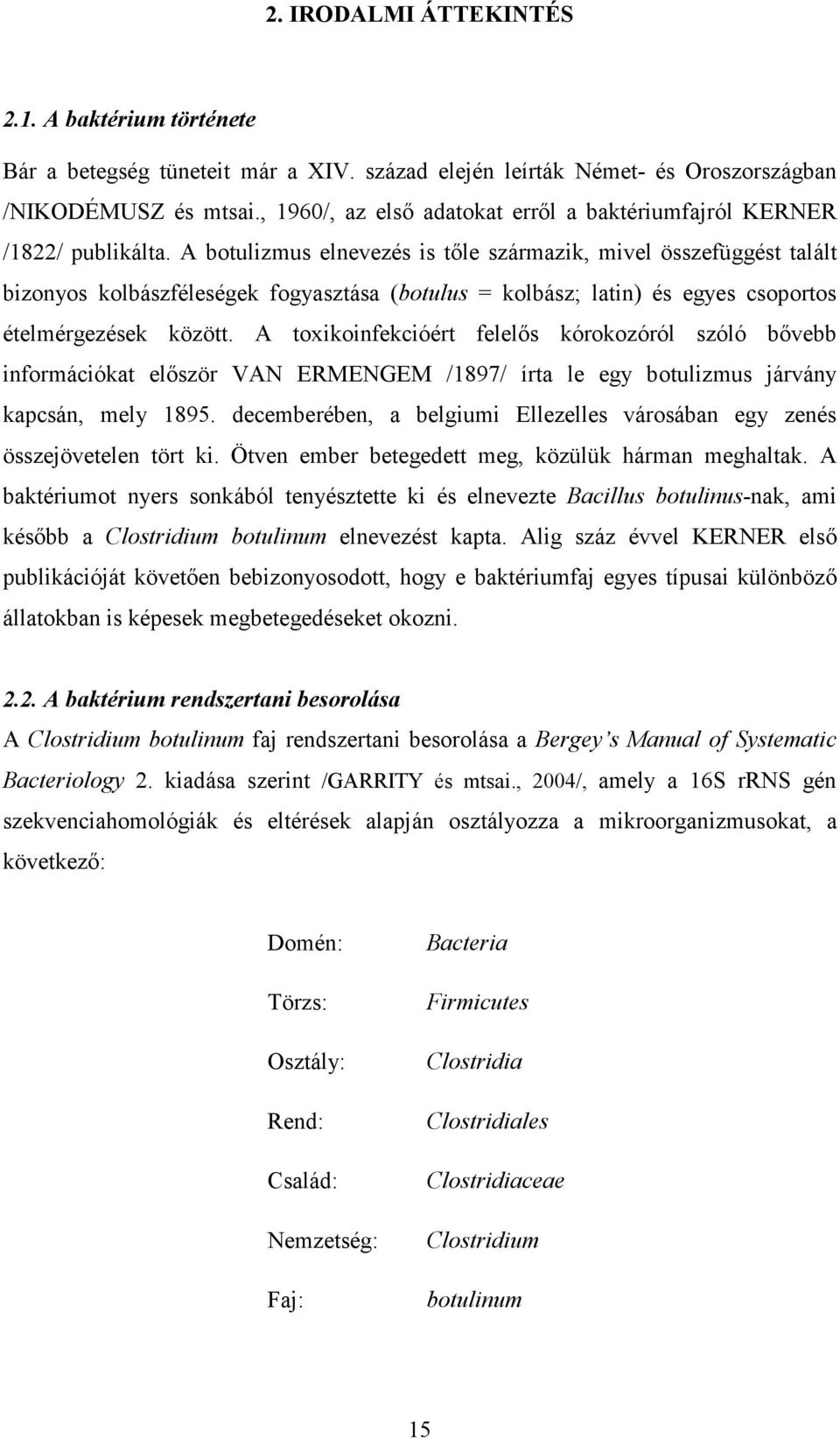 A botulizmus elnevezés is tıle származik, mivel összefüggést talált bizonyos kolbászféleségek fogyasztása (botulus = kolbász; latin) és egyes csoportos ételmérgezések között.