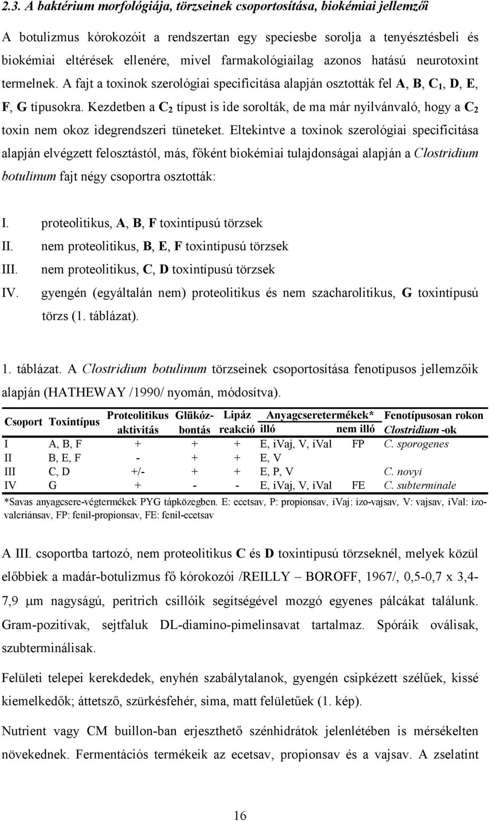 Kezdetben a C 2 típust is ide sorolták, de ma már nyilvánvaló, hogy a C 2 toxin nem okoz idegrendszeri tüneteket.