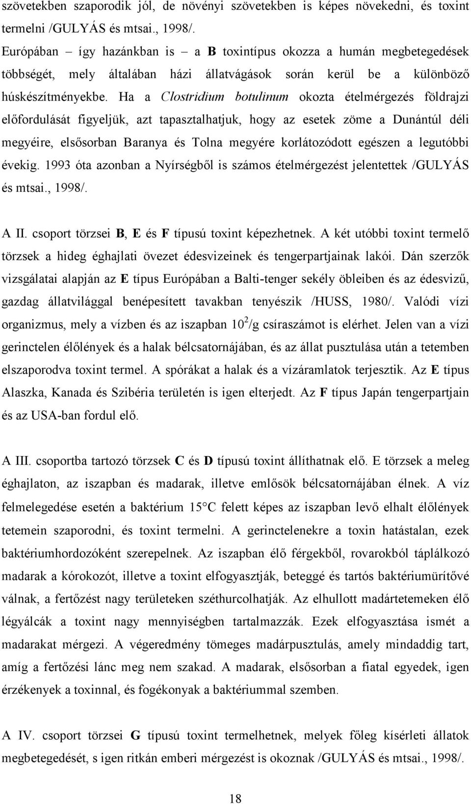 Ha a Clostridium botulinum okozta ételmérgezés földrajzi elıfordulását figyeljük, azt tapasztalhatjuk, hogy az esetek zöme a Dunántúl déli megyéire, elsısorban Baranya és Tolna megyére korlátozódott