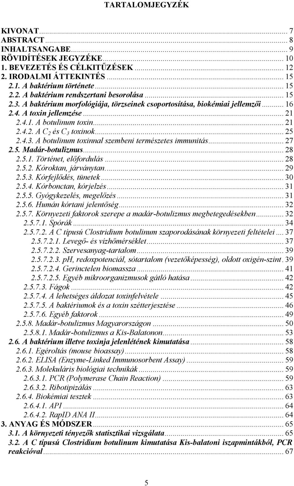 .. 27 2.5. Madár-botulizmus... 28 2.5.1. Történet, elıfordulás... 28 2.5.2. Kóroktan, járványtan... 29 2.5.3. Kórfejlıdés, tünetek... 30 2.5.4. Kórbonctan, kórjelzés... 31 2.5.5. Gyógykezelés, megelızés.