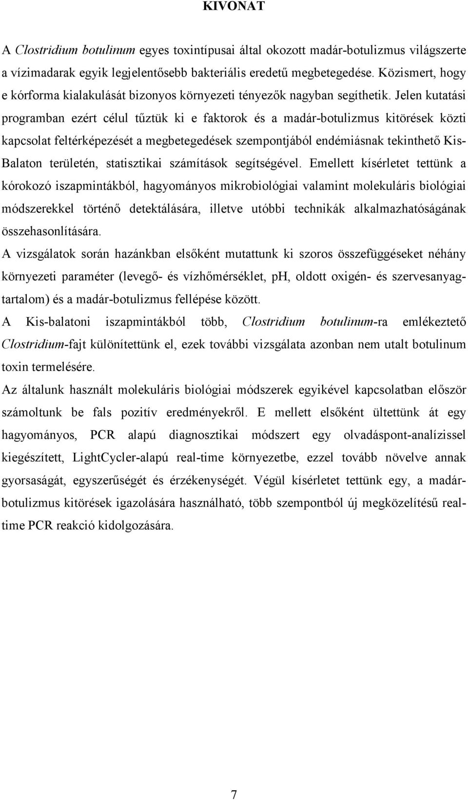 Jelen kutatási programban ezért célul tőztük ki e faktorok és a madár-botulizmus kitörések közti kapcsolat feltérképezését a megbetegedések szempontjából endémiásnak tekinthetı Kis- Balaton