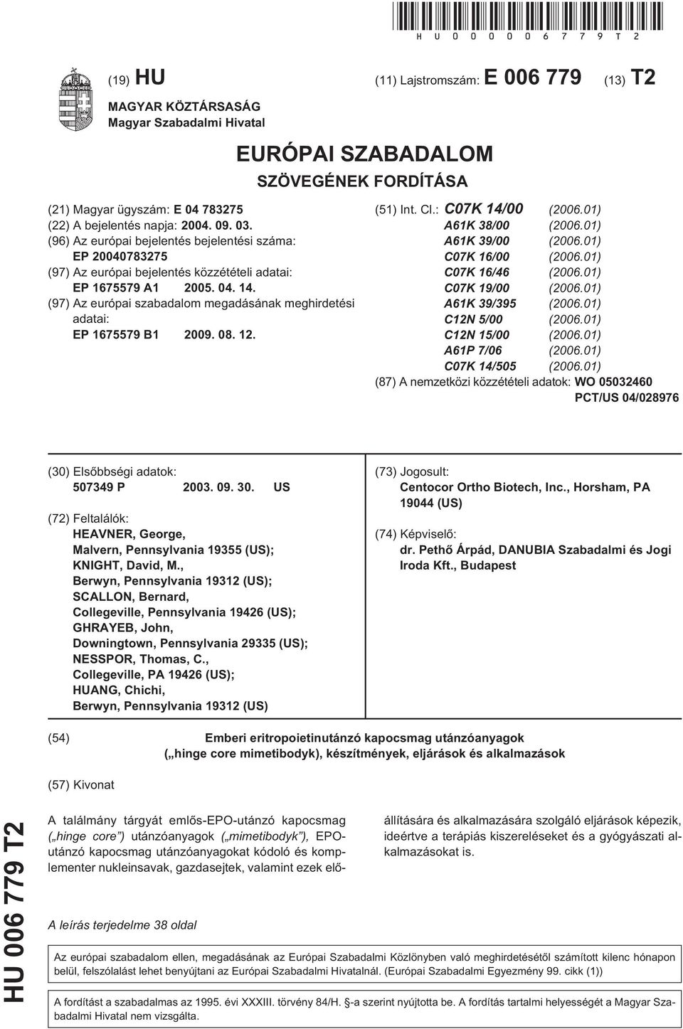 (96) Az európai bejelentés bejelentési száma: EP 078327 (97) Az európai bejelentés közzétételi adatai: EP 16779 A1 0. 04. 14.