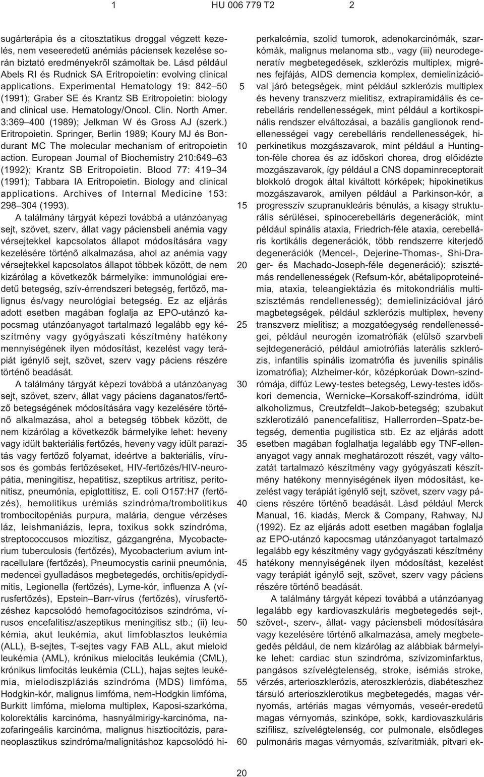 Hematology/Oncol. Clin. North Amer. 3:369 0 (1989); Jelkman W és Gross AJ (szerk.) Eritropoietin. Springer, Berlin 1989; Koury MJ és Bondurant MC The molecular mechanism of eritropoietin action.