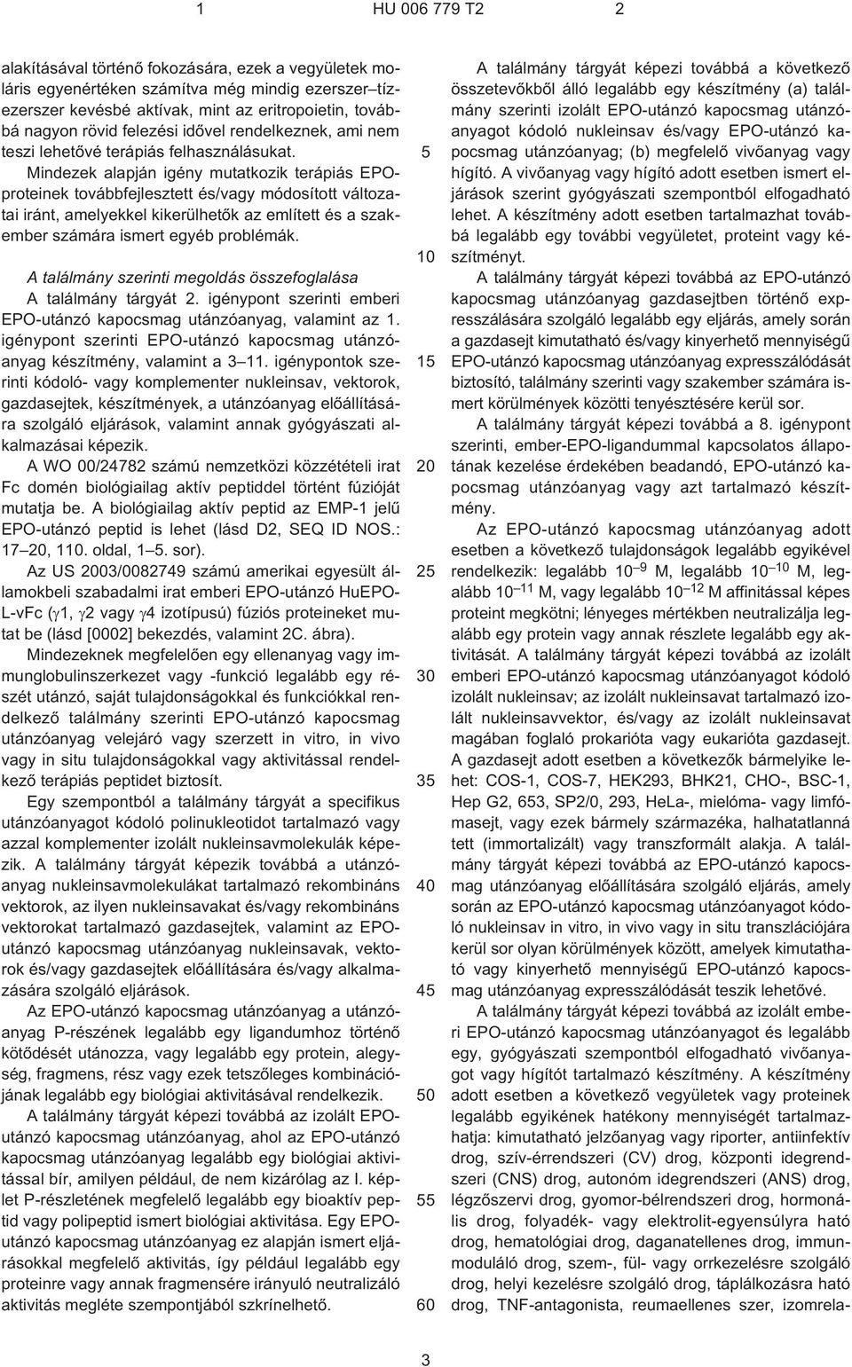 Mindezek alapján igény mutatkozik terápiás EPOproteinek továbbfejlesztett és/vagy módosított változatai iránt, amelyekkel kikerülhetõk az említett és a szakember számára ismert egyéb problémák.