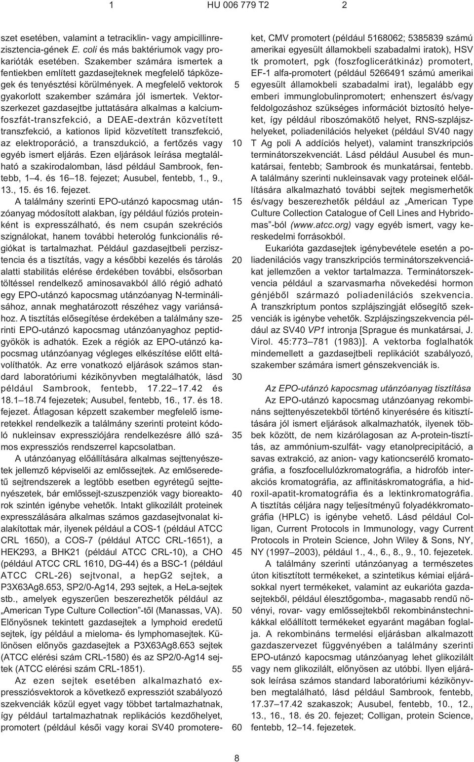 Vektorszerkezet gazdasejtbe juttatására alkalmas a kalciumfoszfát-transzfekció, a DEAE-dextrán közvetített transzfekció, a kationos lipid közvetített transzfekció, az elektroporáció, a transzdukció,