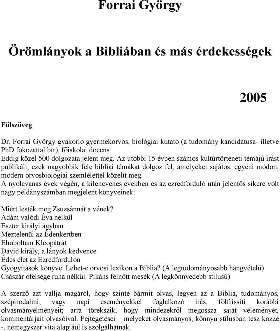 Az utóbbi 15 évben számos kultúrtörténeti témájú írást publikált, ezek nagyobbik fele bibliai témákat dolgoz fel, amelyeket sajátos, egyéni módon, modern orvosbiológiai szemlélettel közelít meg.