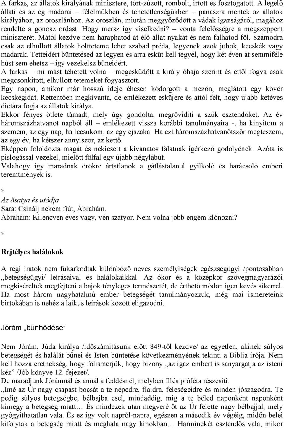 Az oroszlán, miután meggyőződött a vádak igazságáról, magához rendelte a gonosz ordast. Hogy mersz így viselkedni? vonta felelősségre a megszeppent miniszterét.