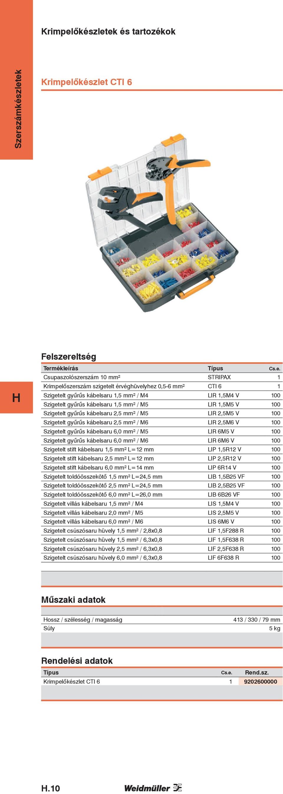 LIR 6M5 V 100 Szigetelt gyűrűs kábelsaru 6,0 ² / M6 LIR 6M6 V 100 Szigetelt stift kábelsaru 1,5 ² L=12 LIP 1,5R12 V 100 Szigetelt stift kábelsaru 2,5 ² L=12 LIP 2,5R12 V 100 Szigetelt stift kábelsaru